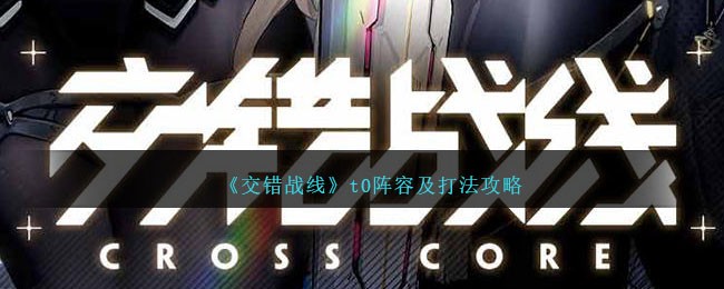 《交错战线》t0阵容及打法攻略