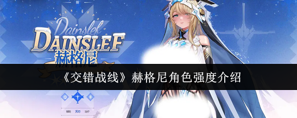 《交错战线》赫格尼角色强度介绍