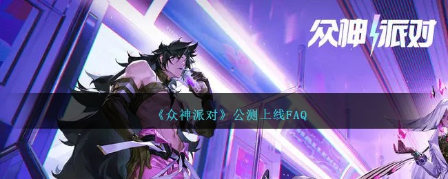《众神派对》公测上线FAQ