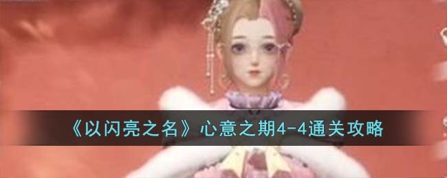 《以闪亮之名》心意之期4-4通关攻略