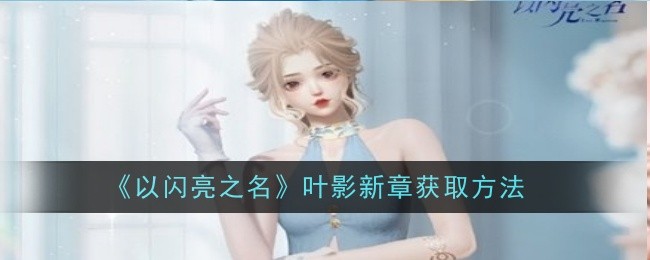 《以闪亮之名》叶影新章获取方法