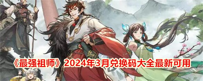 《最强祖师》2024年3月兑换码大全最新可用