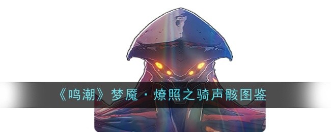 《鸣潮》梦魇·燎照之骑声骸图鉴