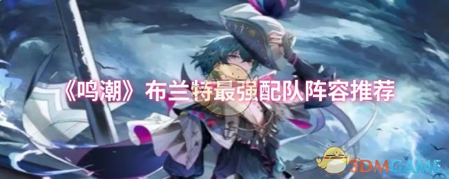 《鸣潮》布兰特最强配队阵容推荐