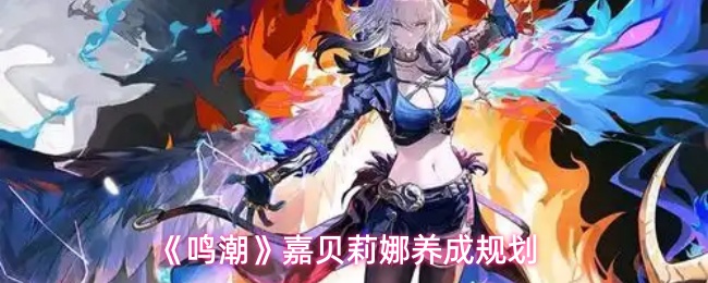 《鸣潮》嘉贝莉娜养成规划