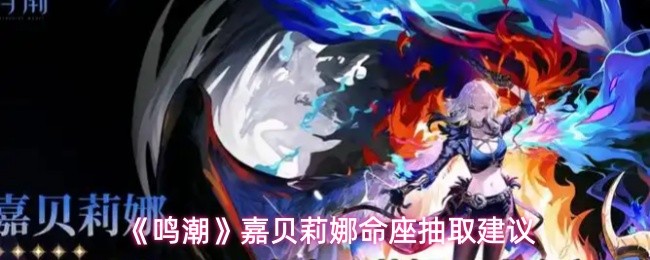 《鸣潮》嘉贝莉娜命座抽取建议