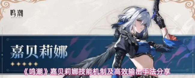 《鸣潮》嘉贝莉娜技能机制及高效输出手法分享