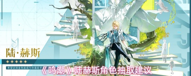 《鸣潮》陆赫斯角色抽取建议