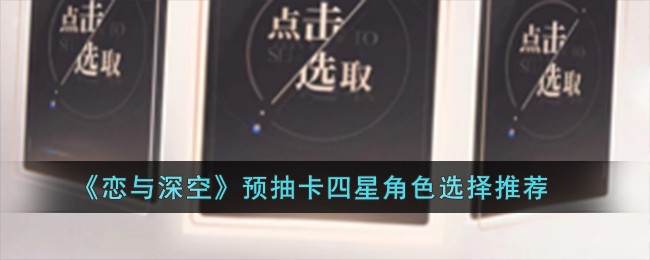 《恋与深空》预抽卡四星角色选择推荐