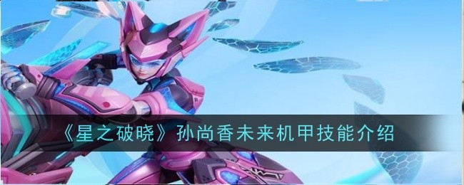《星之破晓》孙尚香未来机甲技能介绍