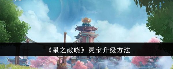 《星之破晓》灵宝升级方法