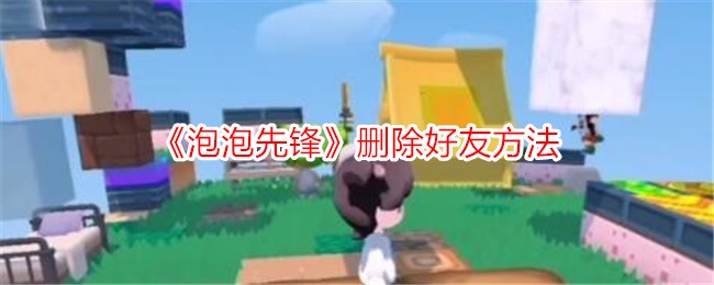 《泡泡先锋》删除好友方法