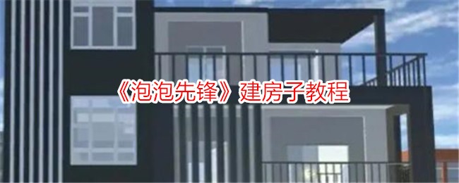 《泡泡先锋》建房子教程