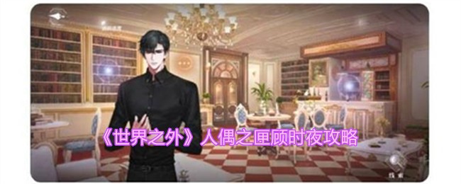 《世界之外》人偶之匣顾时夜攻略