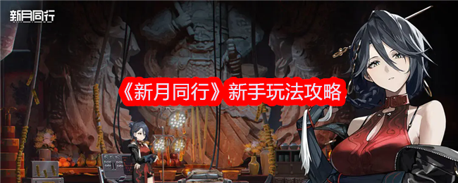 《新月同行》新手玩法攻略