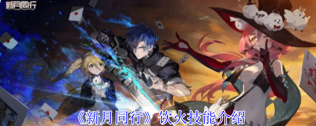 《新月同行》饮火技能介绍