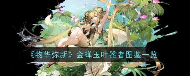 《物华弥新》金蝉玉叶器者图鉴一览