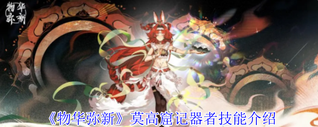 《物华弥新》莫高窟记器者技能介绍