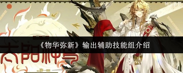 《物华弥新》输出辅助技能组介绍