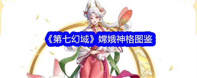 《第七幻域》嫦娥神格图鉴