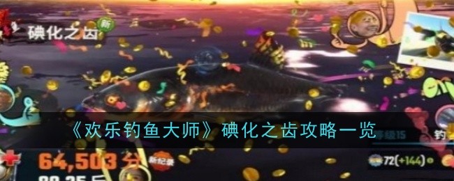 《欢乐钓鱼大师》碘化之齿攻略一览