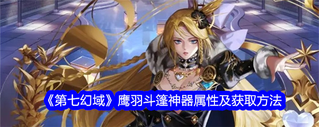 《第七幻域》鹰羽斗篷神器属性及获取方法