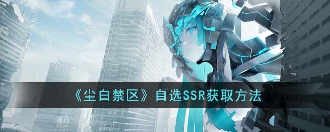 《尘白禁区》自选SSR获取方法