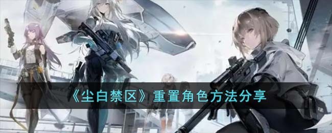 《尘白禁区》重置角色方法分享