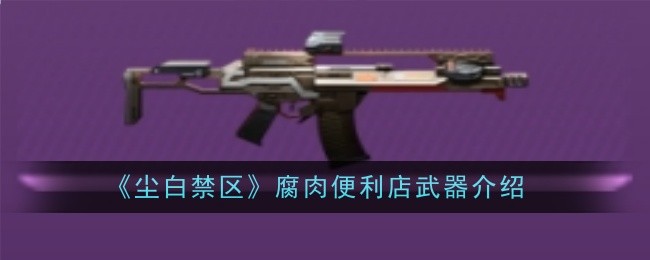 《尘白禁区》腐肉便利店武器介绍