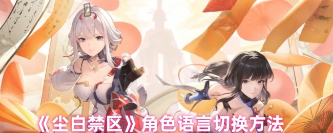 《尘白禁区》角色语言切换方法