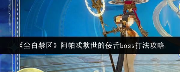 《尘白禁区》阿帕忒欺世的佞舌boss打法攻略