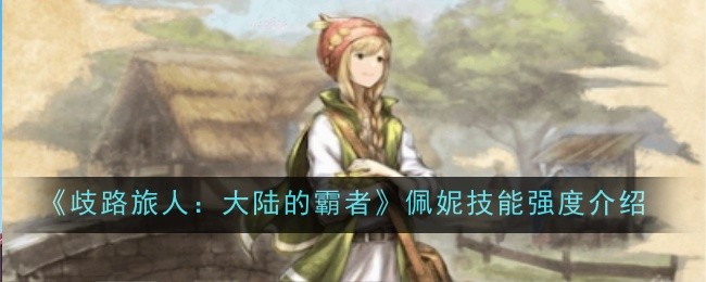 《歧路旅人：大陆的霸者》佩妮技能强度介绍