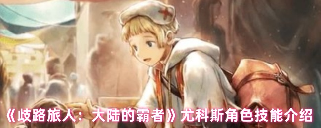 《歧路旅人：大陆的霸者》尤科斯角色技能介绍