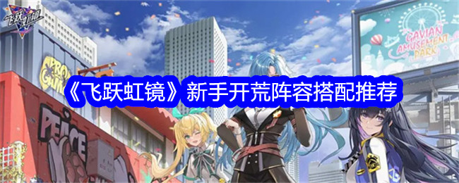 《飞跃虹镜》新手开荒阵容搭配推荐