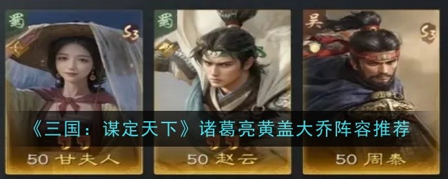 《三国：谋定天下》甘夫人赵云周泰阵容推荐