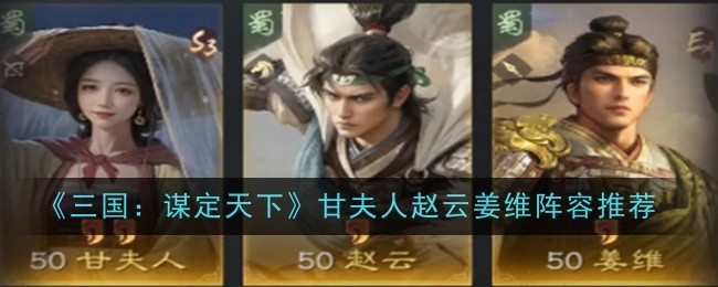 《三国：谋定天下》甘夫人赵云姜维阵容推荐