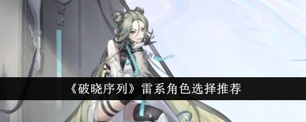 《破晓序列》雷系角色选择推荐