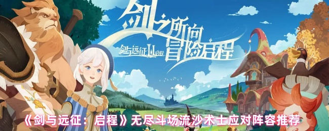 《剑与远征：启程》无尽斗场流沙术士应对阵容推荐