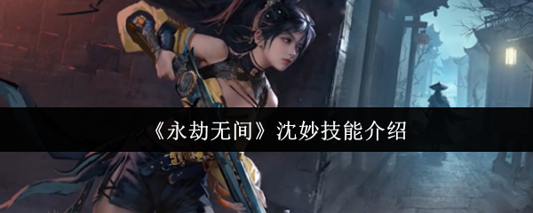 《永劫无间》沈妙技能介绍