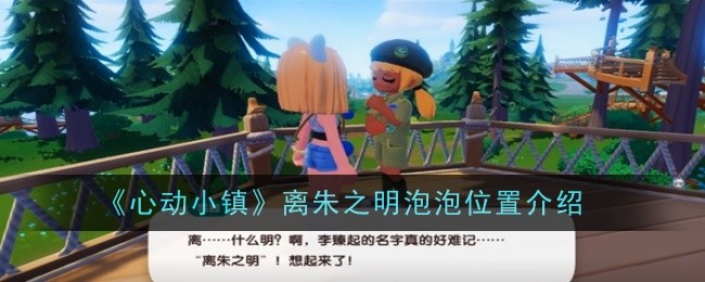 《心动小镇》离朱之明泡泡位置介绍