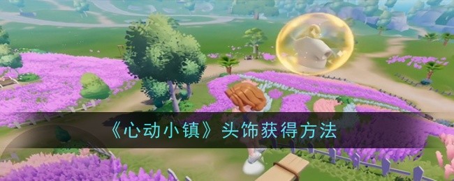 《心动小镇》头饰获得方法