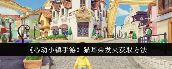 《心动小镇手游》猫耳朵发夹获取方法