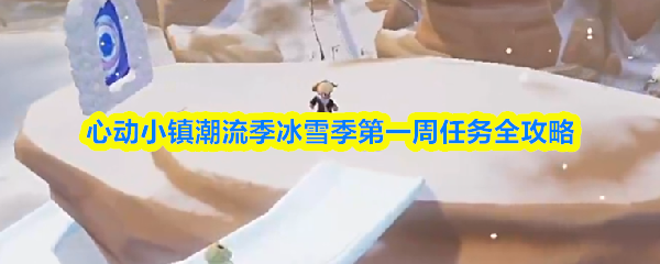 心动小镇潮流季冰雪季第一周任务全攻略