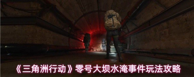 《三角洲行动》零号大坝水淹事件玩法攻略
