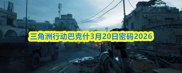 三角洲行动巴克什3月20日密码2026