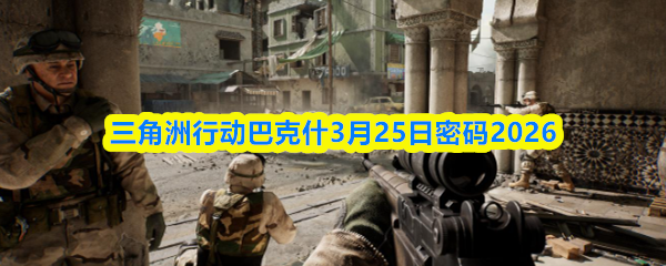 三角洲行动巴克什3月25日密码2026