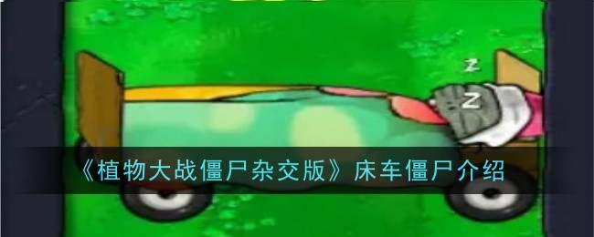 《植物大战僵尸杂交版》床车僵尸介绍