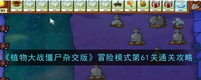 《植物大战僵尸杂交版》冒险模式第61关通关攻略