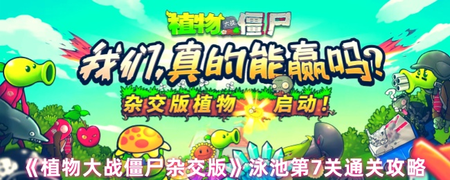 《植物大战僵尸杂交版》泳池第7关通关攻略