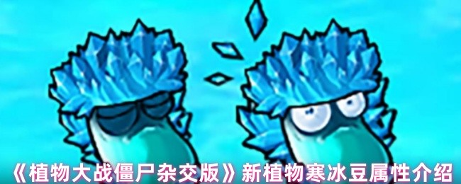 《植物大战僵尸杂交版》新植物寒冰豆属性介绍